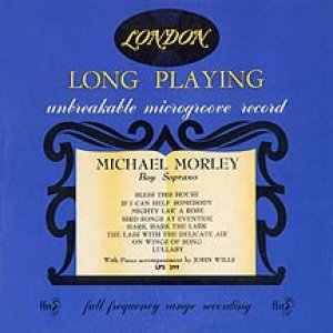 MICHAEL MORLEY Boy Soprano (LPS 399) Copyright 1951 by The London Gramophone Corporation, New York 1, N.Y. / With Piano Accompaniment by JOHN WILLS